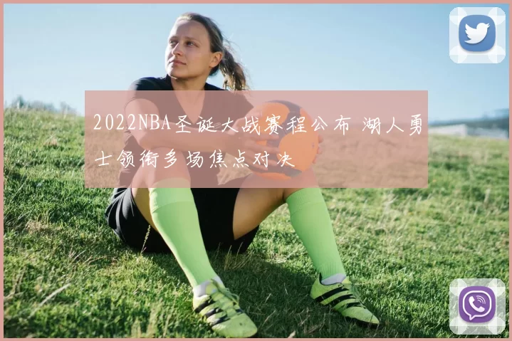 2022NBA圣诞大战赛程公布 湖人勇士领衔多场焦点对决