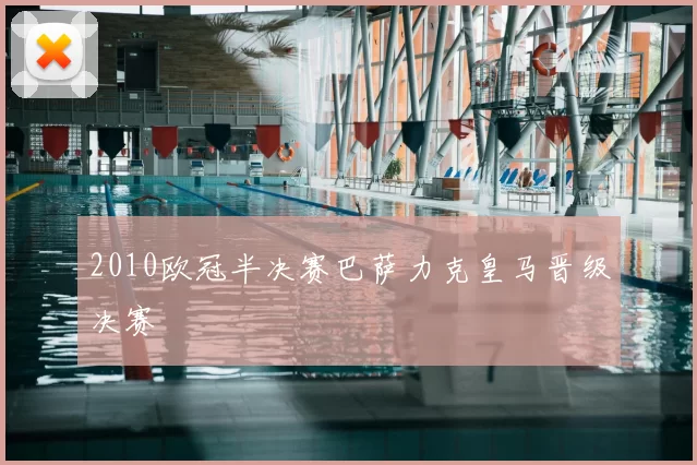 2010欧冠半决赛巴萨力克皇马晋级决赛