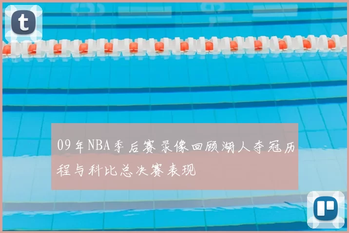 09年NBA季后赛录像回顾湖人夺冠历程与科比总决赛表现