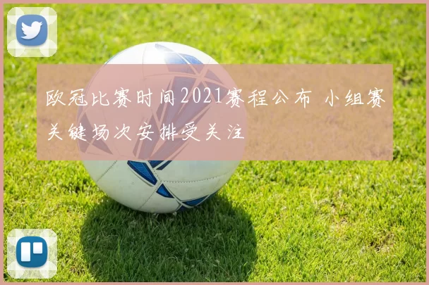 欧冠比赛时间2021赛程公布 小组赛关键场次安排受关注